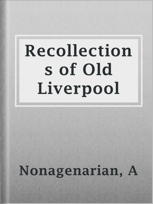 Title details for Recollections of Old Liverpool by A Nonagenarian - Available